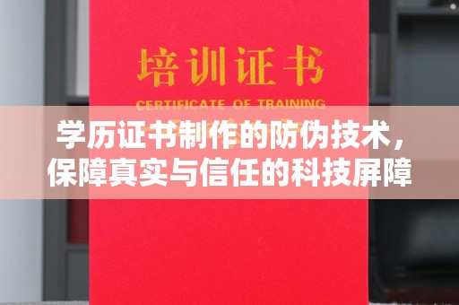 内丘学历证书制作的防伪技术，保障真实与信任的科技屏障