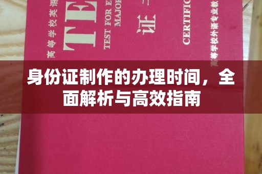 内丘身份证制作的办理时间，全面解析与高效指南