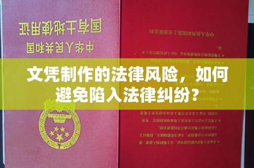 内丘文凭制作的法律风险，如何避免陷入法律纠纷？