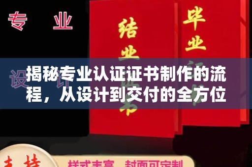 内丘揭秘专业认证证书制作的流程，从设计到交付的全方位指南