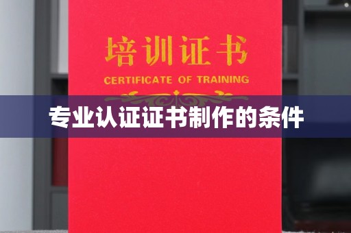 内丘专业认证证书制作的条件